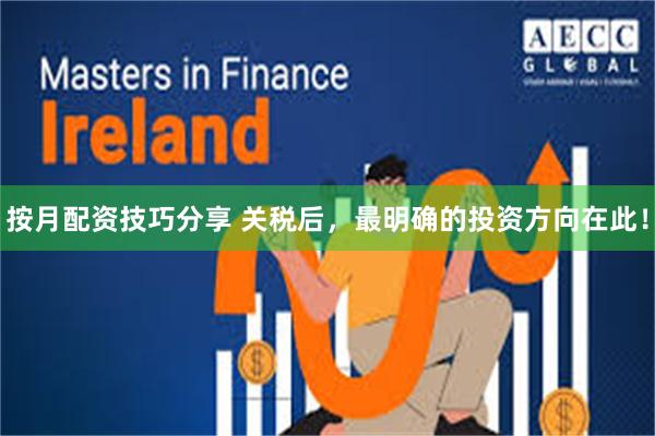 按月配资技巧分享 关税后，最明确的投资方向在此！