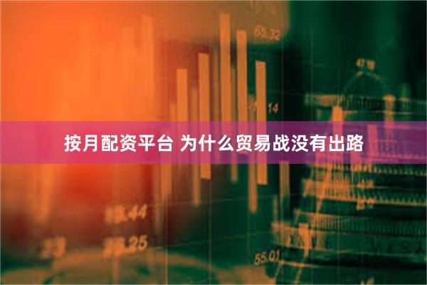 按月配资平台 为什么贸易战没有出路