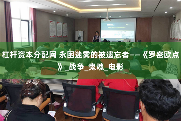 杠杆资本分配网 永困迷雾的被遗忘者——《罗密欧点》_战争_鬼魂_电影