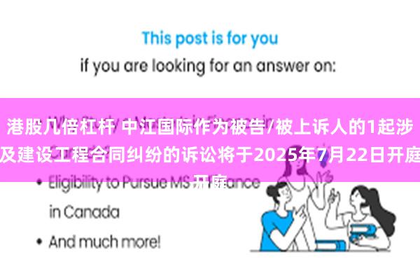 港股几倍杠杆 中江国际作为被告/被上诉人的1起涉及建设工程合同纠纷的诉讼将于2025年7月22日开庭