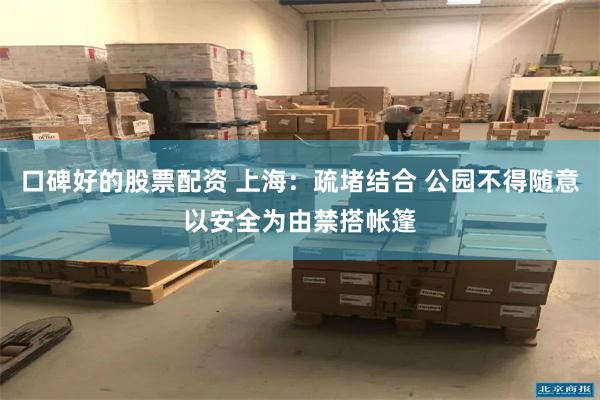 口碑好的股票配资 上海：疏堵结合 公园不得随意以安全为由禁搭帐篷
