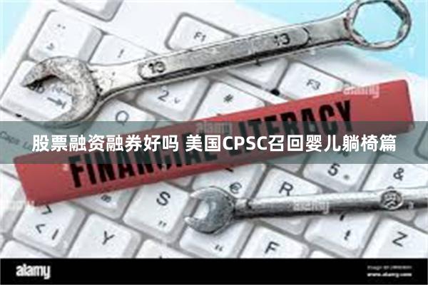 股票融资融券好吗 美国CPSC召回婴儿躺椅篇